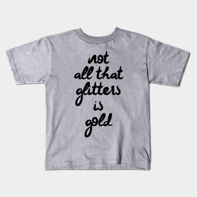 Not all that glitters is gold Kids T-Shirt by lunabelleapparel